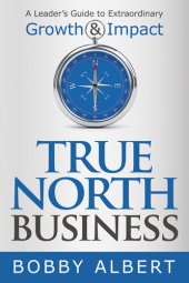 book True North Business: A Leader's Guide to Extraordinary Growth and Impact