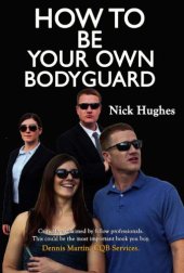 book How to be your own bodyguard: self defense for men and women from a lifetime of protecting clients in hostile environments