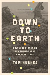 book Down to earth: how Jesus' stories can change your everyday life