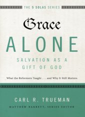 book Grace alone--salvation as a gift of God: what the reformers taught ... and why it still matters