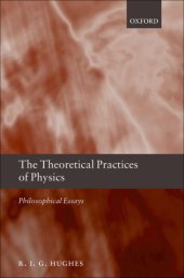 book The theoretical practices of physics: philosophical essays