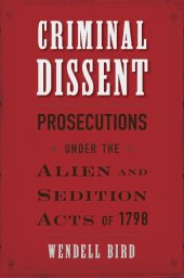 book Criminal Dissent: Prosecutions under the Alien and Sedition Acts of 1798