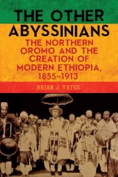 book The Other Abyssinians: The Northern Oromo and the Creation of Modern Ethiopia, 1855-1913