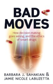 book Bad moves: how decision making goes wrong, and the ethics of smart drugs