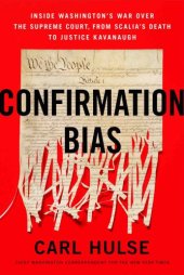 book Confirmation Bias Inside Washington?s War Over the Supreme Court, from Scalia?s Death to Justice Kavanaugh