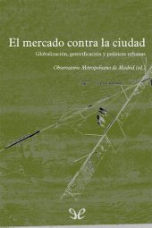 book El mercado contra la ciudad. Sobre globalización, gentrificación y políticas urbanas