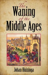 book The waning of the Middle Ages: a study of the forms of life, thought and art in France and the Netherlands in the XIVth and XVth centuries