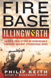 book Fire base illingworth: an epic true story of remarkable courage against staggering odds