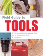 book Field guide to tools: how to identify and use virtually every tool at the hardware store