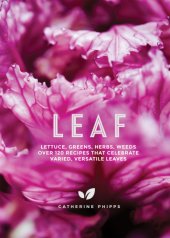 book Leaf: lettuce, greens, herbs, weeds: over 120 recipes that celebrate varied, versatile leaves