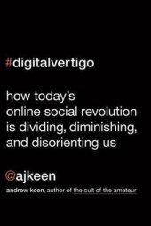 book Digital Vertigo: How Today's Online Social Revolution Is Dividing, Diminishing, and Disorienting Us