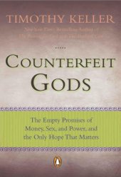 book Counterfeit gods: the empty promises of money, sex, and power, and the only hope that matters