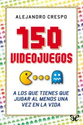 book 150 videojuegos a los que tienes que jugar al menos una vez en la vida