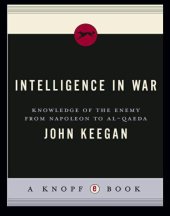 book Intelligence in war: knowledge of the enemy from Napoleon to al-Qaeda