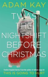 book Twas the Nightshift Before Christmas: Festive Hospital Diaries From the Author of Million-Copy Hit This Is Going to Hurt