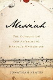 book Messiah: the composition and afterlife of Handel's masterpiece
