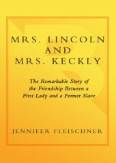 book Mrs. Lincoln and Mrs. Keckly: the remarkable story of the friendship between a first lady and a former slave