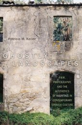 book Ghostly landscapes: film, photography, and the aesthetics of haunting in contemporary Spanish culture