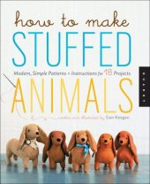 book How to make stuffed animals: modern simple patterns and instructions for 18 projects