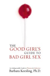 book The good girl's guide to bad girl sex: an indispensable resource for pleasure and seduction