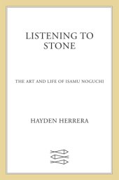 book Listening to stone: the art and life of Isamu Noguchi