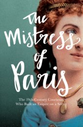 book The mistress of Paris: the 19th-century courtesan who built an empire on a secret