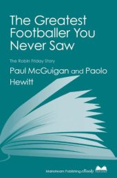 book The Greatest Footballer You Never Saw: The Robin Friday Story