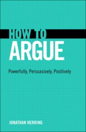 book How to Argue: Powerfully, Persuasively, Positively