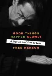 book Good things happen slowly: a life in and out of jazz