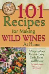 book 101 recipes for making wild wines at home: a step-by-step guide to using herbs, fruits, and flowers