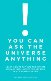 book You Can Ask the Universe Anything: Learn How to Tap Into the Infinite Field of Intelligence for Greater Clarity, Power & Insight