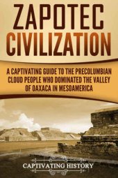 book Zapotec Civilization: A Captivating Guide to the Pre-Columbian Cloud People Who Dominated the Valley of Oaxaca in Mesoamerica