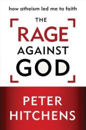 book The rage against God: how atheism led me to faith