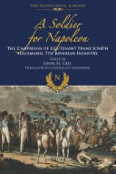 book A Soldier for Napoleon: The Campaigns of Lieutenant Franz Joseph Hausmann - 7th Bavarian Infantry