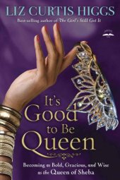 book It's Good to Be Queen: Becoming as Bold, Gracious, and Wise as the Queen of Sheba