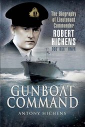 book Gunboat Commander: the Biography of Lieutenant Commander Robert Hichens DSO* DSC** RNVR