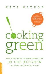 book Cooking green: reducing your carbon footprint in the kitchen: the new green basics way