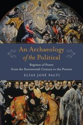 book An Archaeology of the Political: Regimes of Power from the Seventeenth Century to the Present