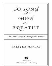 book So long as men can breathe the untold story of Shakespeare's Sonnets