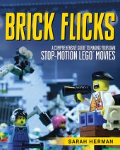 book Brick flicks: a comprehensive guide to making your own stop-motion LEGO movie