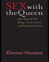 book Sex with the queen: 900 years of vile kings, virile lovers, and passionate politics