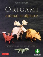 book Origami Animal Sculpture: Paper Folding Inspired by Nature: Fold and Display Intermediate to Advanced Origami Art: Origami Book with Downloadable Video