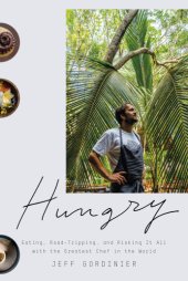 book Hungry: eating, road-tripping, and risking it all with the greatest chef in the world