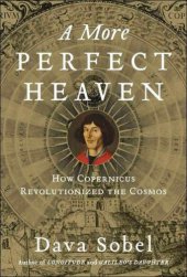 book A More Perfect Heaven: How Copernicus Revolutionized the Cosmos