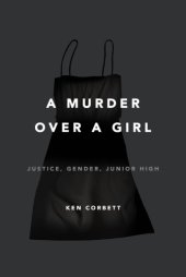 book A murder over a girl: justice, gender, junior high