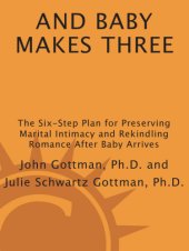 book And baby makes three: the six-step plan for preserving marital intimacy and rekindling romance after baby arrives