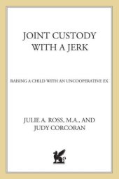 book Joint Custody with a Jerk: Raising a Child with an Uncooperative Ex: A Hands-on, Practical Guide to Communicating with a Difficult Ex-Spouse