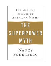 book The Superpower Myth: The Use and Misuse of American Might