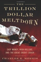 book The Trillion Dollar Meltdown: Easy Money, High Rollers, and the Great Credit Crash