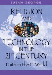 book Religion And Technology in the 21st Century: Faith in the E-world